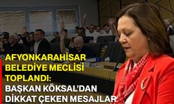 Afyonkarahisar Belediye Meclisi toplandı: Başkan Köksal’dan dikkat çeken mesajlar