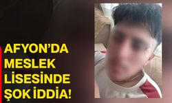 Afyon’da meslek lisesinde şok iddia!