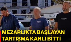 Mezarlıkta başlayan tartışma kanlı bitti