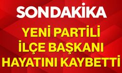 YENİ Partili ilçe başkanı hayatını kaybetti