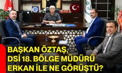 Başkan Öztaş, DSİ 18. Bölge Müdürü Erkan ile ne görüştü?