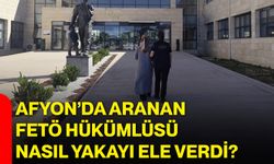 Afyon’da aranan FETÖ hükümlüsü nasıl yakayı ele verdi?