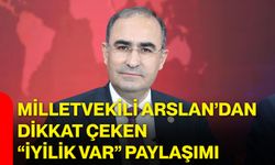 Milletvekili Arslan’dan dikkat çeken “İyilik var” paylaşımı