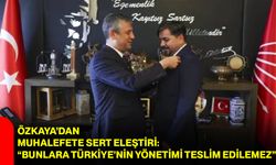 Özkaya’dan muhalefete sert eleştiri: “Bunlara Türkiye’nin yönetimi teslim edilemez”