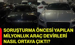 Soruşturma öncesi yapılan milyonluk araç devirleri nasıl ortaya çıktı?