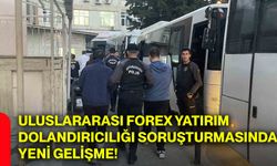 Uluslararası forex yatırım dolandırıcılığı soruşturmasında yeni gelişme!