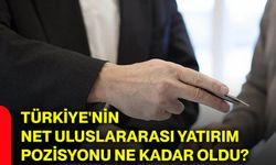 Türkiye'nin net uluslararası yatırım pozisyonu ne kadar oldu?