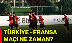 Türkiye - Fransa maçı ne zaman?