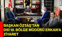 Başkan Öztaş’tan DSİ 18. Bölge Müdürü Erkan’a ziyaret