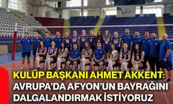 Kulüp Başkanı Ahmet Akkent: Avrupa’da Afyon’un bayrağını dalgalandırmak istiyoruz