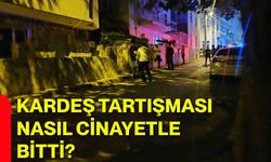 Kardeş tartışması nasıl cinayetle bitti?