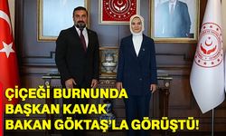 Çiçeği burnunda Başkan Kavak, Bakan Göktaş’la görüştü!