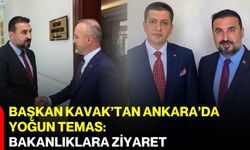 Başkan Kavak’tan Ankara’da yoğun temas: Bakanlıklara ziyaret