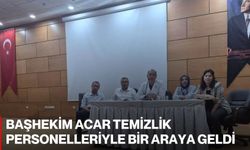 Başhekim Acar temizlik personelleriyle bir araya geldi