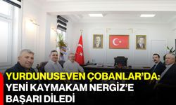 Yurdunuseven Çobanlar’da: Yeni Kaymakam Nergiz’e başarı diledi