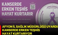 Afyon İl Sağlık Müdürlüğü uyardı: Kanserde erken teşhis hayat kurtarıyor