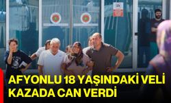 Afyonlu 18 yaşındaki Veli kazada can verdi