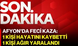 Afyon’da feci kaza: 1 kişi hayatını kaybetti, 1 kişi ağır yaralandı