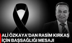 Ali Özkaya’dan Rasim Kırkaş için başsağlığı mesajı