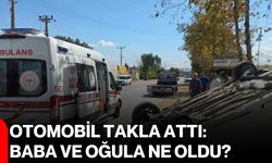 Otomobil takla attı: Baba ve oğula ne oldu?