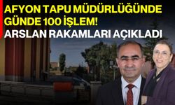 Afyon Tapu Müdürlüğünde günde 100 işlem! Arslan rakamları açıkladı