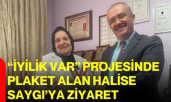 “İyilik Var” Projesinde plaket alan Halise Saygı’ya ziyaret