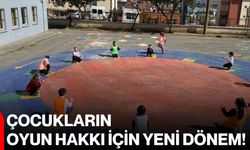 Çocukların oyun hakkı için yeni dönem!