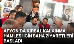 Afyon’da kırsal kalkınma hamlesi için saha ziyaretleri başladı