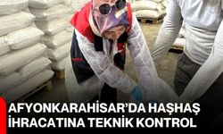 Afyonkarahisar’da haşhaş ihracatına teknik kontrol