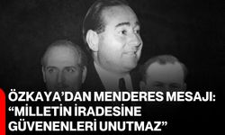 Özkaya’dan Menderes mesajı: “Milletin iradesine güvenenleri unutmaz”