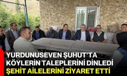 Yurdunuseven Şuhut’ta köylerin taleplerini dinledi, şehit ailelerini ziyaret etti