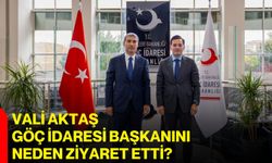 Vali Aktaş Göç İdaresi Başkanını neden ziyaret etti?