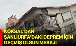 Köksal’dan Şanlıurfa’daki deprem için geçmiş olsun mesajı