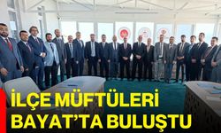 İlçe müftüleri Bayat’ta buluştu