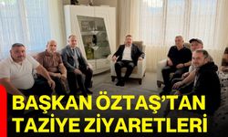 Başkan Öztaş’tan taziye ziyaretleri
