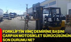 Forkliftin vinç demirine başını çarpan motosiklet sürücüsünün son durumu ne?