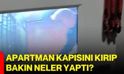 Apartman kapısını kırıp bakın neler yaptı?