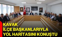 Kavak, ilçe başkanlarıyla yol haritasını konuştu