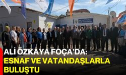 Ali Özkaya Foça’da: Esnaf ve vatandaşlarla buluştu