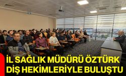 İl Sağlık Müdürü Öztürk, diş hekimleriyle buluştu