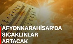 Afyonkarahisar’da sıcaklıklar artacak