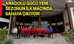 Anadolu Gücü yeni sezonun ilk maçında sahaya çıkıyor!