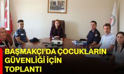 Başmakçı’da çocukların güvenliği için toplantı
