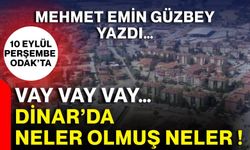 Vay vay vay… Dinar’da neler olmuş neler !