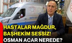 Hastalar mağdur, başhekim sessiz! OSMAN ACAR NEREDE?