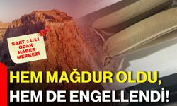 Hem mağdur oldu, hem de engellendi!