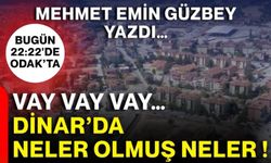 Vay vay vay… Dinar’da neler olmuş neler !