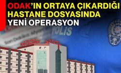 ODAK’ın ortaya çıkardığı hastane dosyasında yeni operasyon