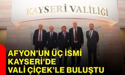 Afyon’un üç ismi Kayseri’de Vali Çiçek’le buluştu