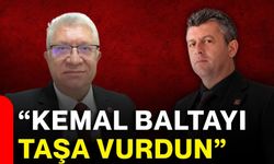 “Kemal baltayı taşa vurdun”